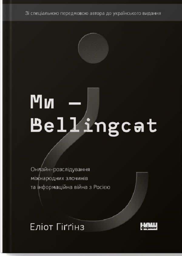 Ми — Bellingcat. Онлайн-розслідування міжнародних злочинів та інформаційна війна з Росією — Еліот Хіггінс