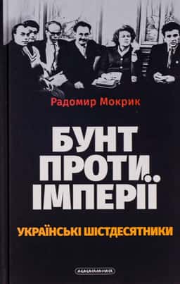 Бунт проти імперії: українські шістдесятники — Родомир Мокрик