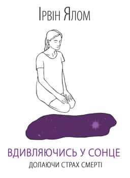 Вдивляючись у сонце. Долаючи страх смерті — Ірвін Ялом