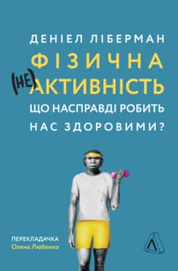 Фізична (не)активність. Що насправді робить нас здоровими? — Деніел Ліберман