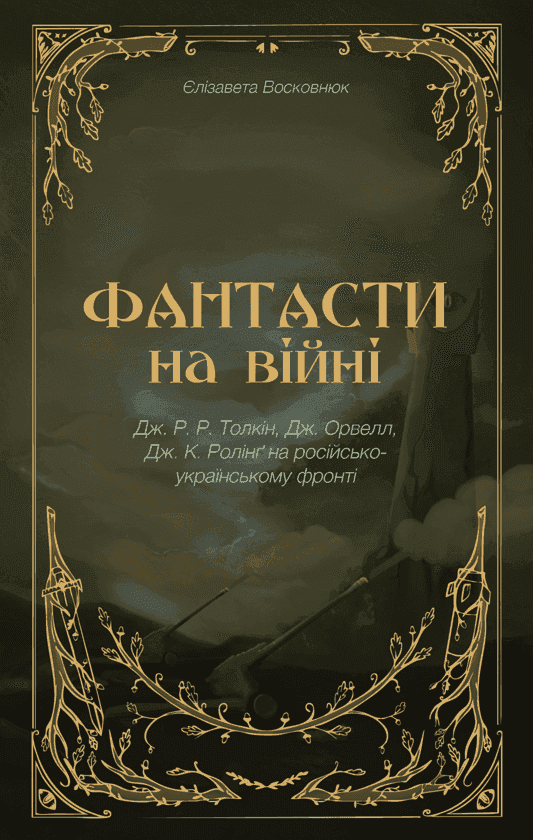 Обкладинка книги «Фантасти на війні. Дж. Р. Р. Толкін, Дж. Орвелл і Дж. К. Ролінґ на російсько-українському фронті» — Єлізавета Восковнюк