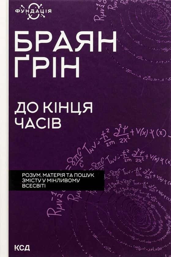 До кінця часів. Розум, матерія та пошук змісту у мінливому Всесвіті — Браян Ґрін