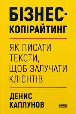 Бізнес-копірайтинг. Як писати тексти, щоб залучати клієнтів — Денис Каплунов