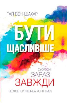 Бути щасливіше. Сьогодні. Зараз. Завжди — Тал Бен-Шахар