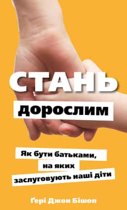 Стань дорослим. Як бути батьками, на яких заслуговують наші діти — Ґері Бішоп