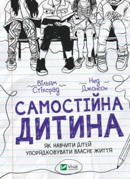Самостійна дитина: як навчити дітей упорядковувати власне життя — Вільям Стіксрад, Нед Джонсон