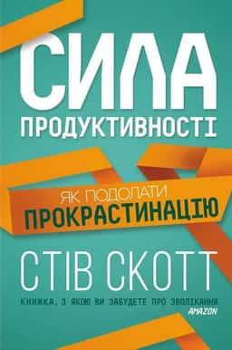 Сила продуктивності. Як подолати прокрастинацію — Стів Скотт
