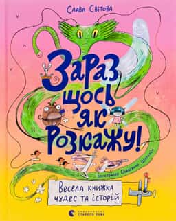 Зараз щось як розкажу! Весела книжка чудес та історій — Слава Свiтова