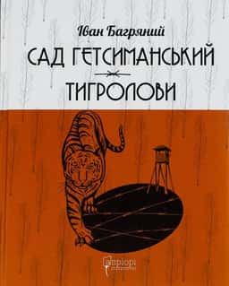 Сад Гетсиманський. Тигролови — Іван Багряний