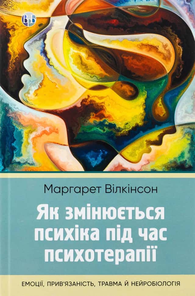 Як змінюється психіка під час психотерапії: емоції, прив'язаність, травма й нейробіологія — Маргарет Вілкінсон