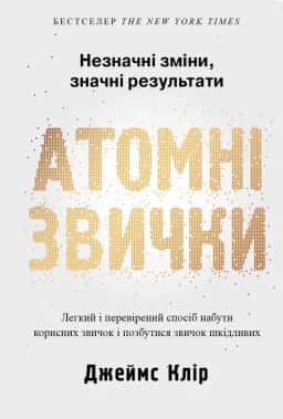 Атомні звички. Легкий і перевірений спосіб набути корисних звичок і позбутися звичок шкідливих — Джеймс Клір