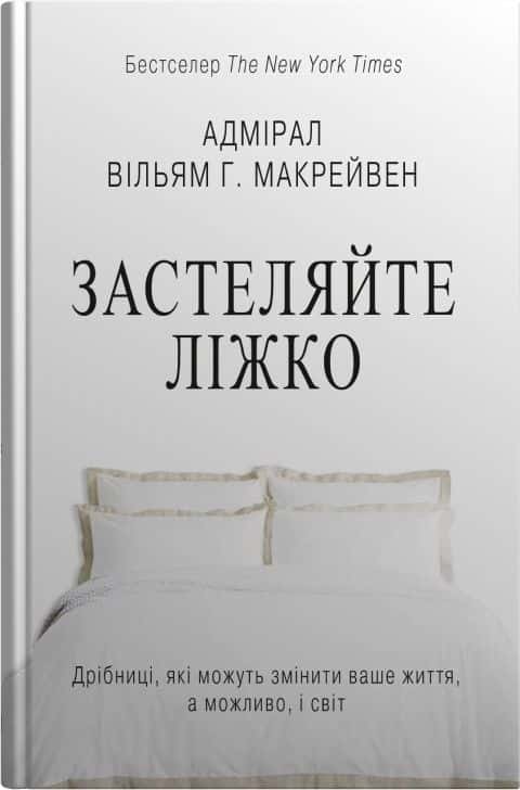 Застеляйте ліжко. Дрібниці, які можуть змінити ваше життя... і, можливо, світ — Вільям Макрейвен