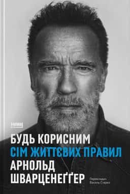 Будь корисним. Сім життєвих правил — Арнольд Шварценеггер