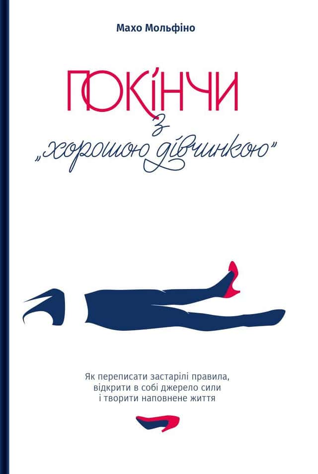 Покінчи з "хорошою дівчинкою". Як переписати застарілі правила, відкрити в собі джерело сили і творити наповнене життя — Махо Мольфіно