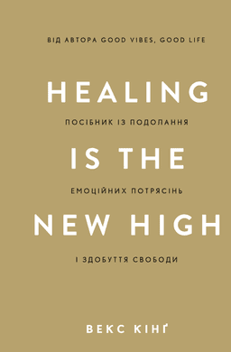 Healing Is the New High. Посібник із подолання емоційних потрясінь і здобуття свободи — Векс Кінг