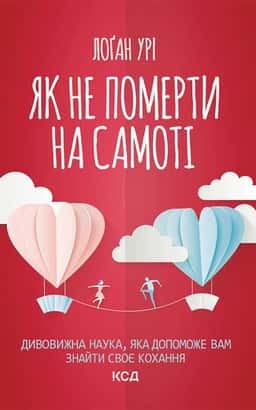 Як не померти на самоті. Дивовижна наука, яка допоможе вам знайти своє кохання — Лоґан Урі
