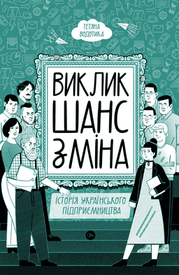 Виклик, шанс, зміна. Історія українського підприємництва — Тетяна Водотика