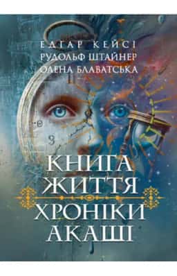 Книга життя. Хроніки Акаші — Едґар Кейсі, Рудольф Штайнер, Олена Блаватська