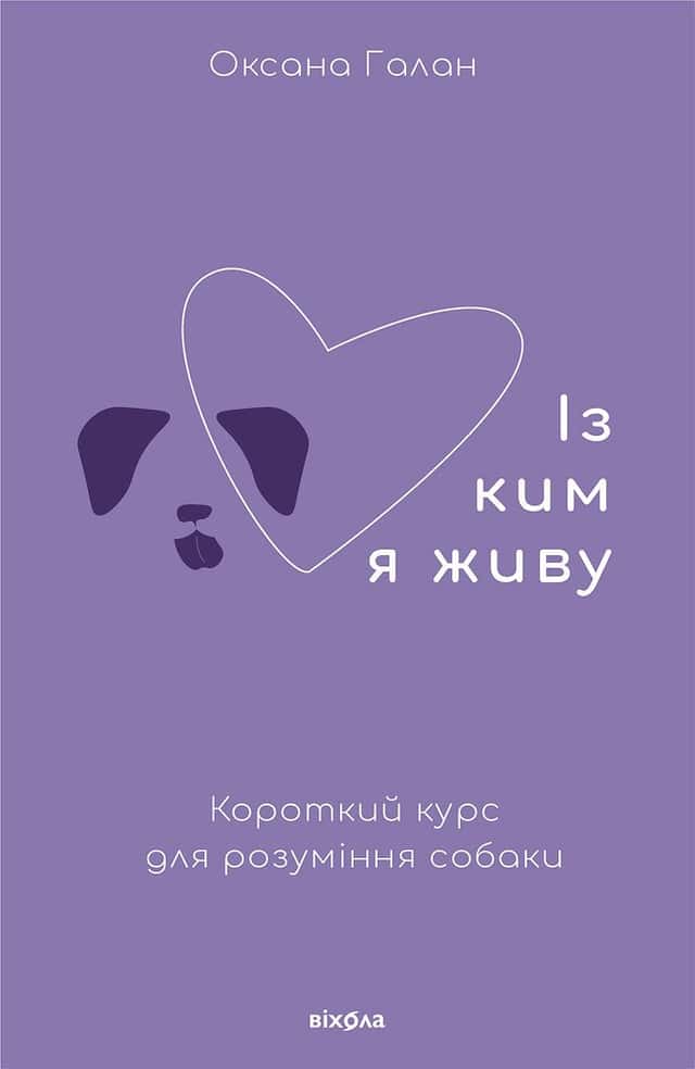 Із ким я живу. Короткий курс для розуміння собаки — Оксана Галан