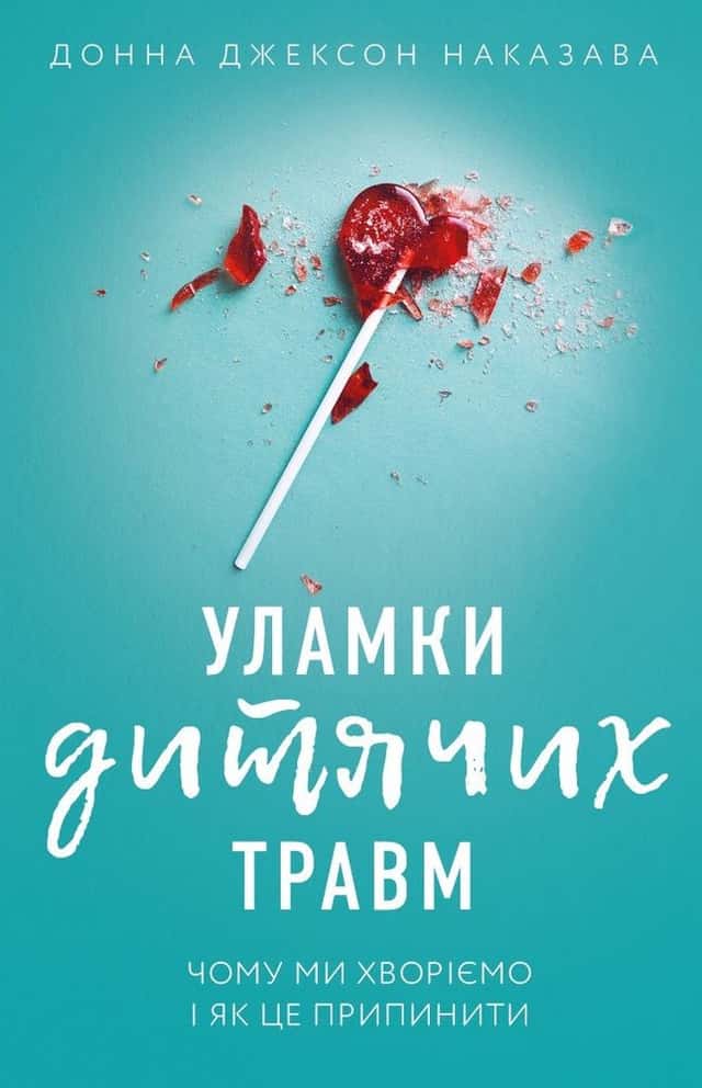 Уламки дитячих травм. Чому ми хворіємо і як це припинити — Донна Джексон Наказава