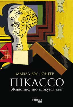 Пікассо. Живопис, що шокував світ — Майлз Дж. Юнгер