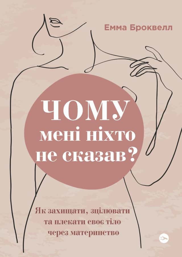 Чому мені ніхто не сказав? Як захищати, зцілювати та плекати своє тіло через материнство — Емма Броквелл