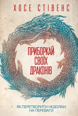 Приборкай своїх драконів. Як перетворити недоліки на переваги — Хосе Стівенс