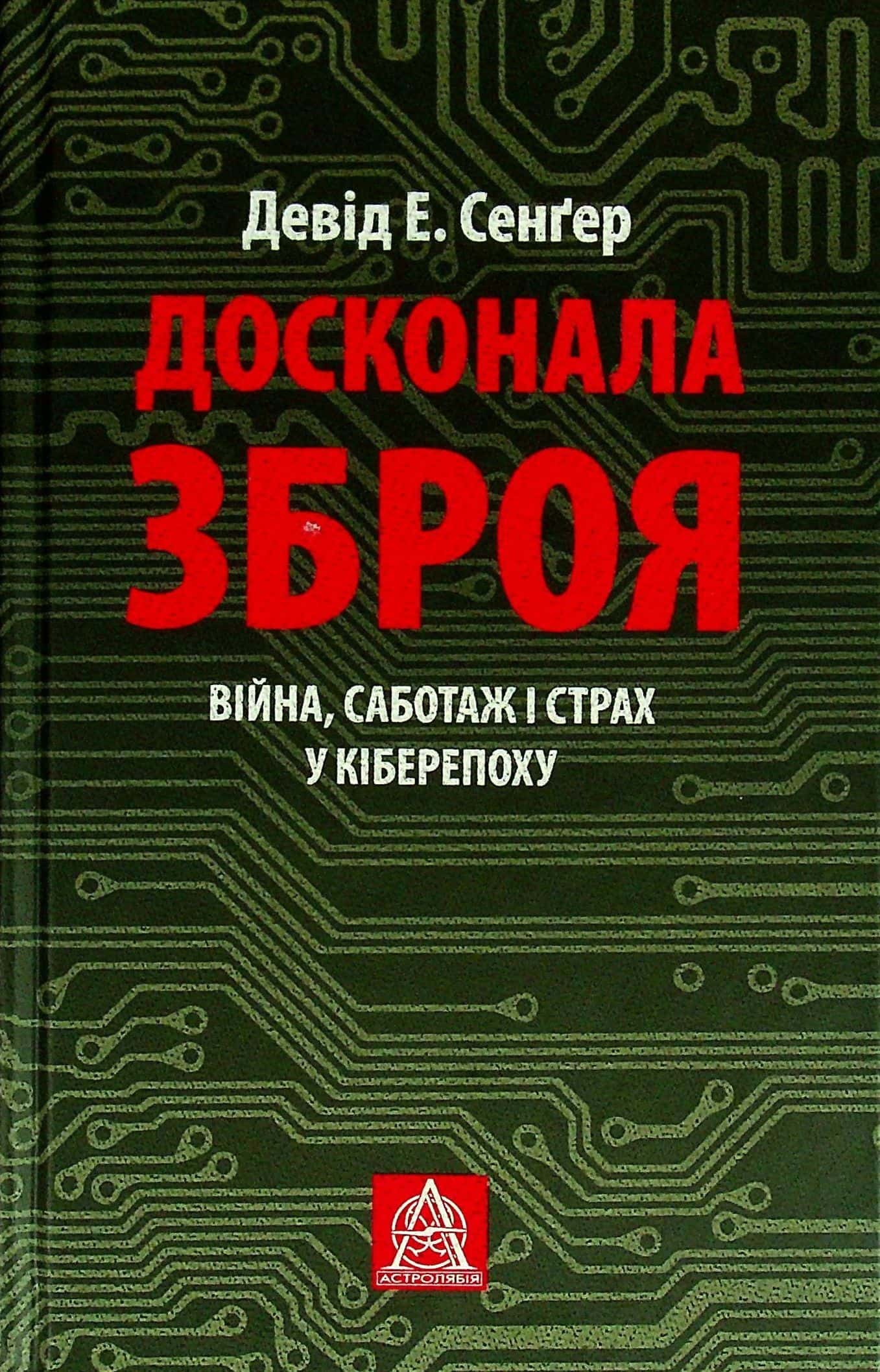 Обкладинка книги «Досконала зброя. Війна, саботаж і страх у кіберепоху» — Девід Сенґер