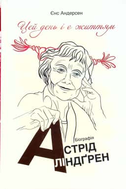 Цей день і є життям. Біографія Астрід Ліндґрен — Йенс Андерсен