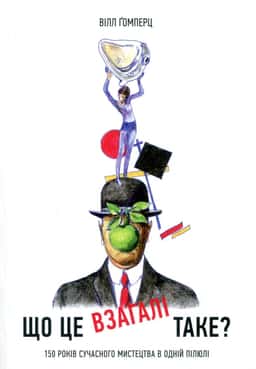 Що це взагалі таке? 150 років сучасного мистецтва в одній пілюлі — Вілл Гомперц