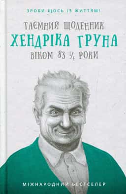 Таємний щоденник Хендріка Груна віком 83 1/4 роки. Зроби щось із життям! — Хендрік Грун