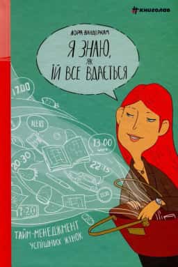 Я знаю, як їй все вдається. Тайм-менеджмент успішних жінок — Лора Вандеркам
