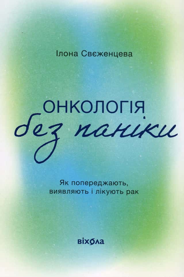 Онкологія без паніки. Як попереджають, виявляють і лікують рак — Ілона Свєженцева