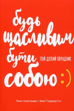 Будь щасливим. Бути собою. Твій дієвий порадник — Беккі Годдард-Хілл, Пенні Александр