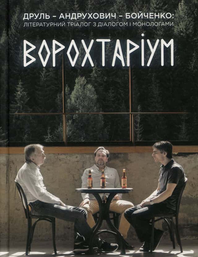Ворохтаріум. Літературний тріалог з діалогом і монологами — Олександр Бойченко, Орест Друль, Юрій Андрухович