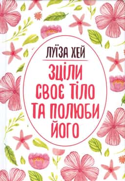 Зціли своє тіло та полюби його — Луіза Л. Хей