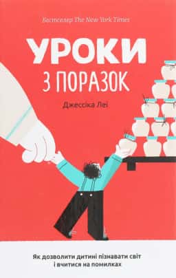 Уроки з поразок. Як дозволити дитині пізнавати світ і вчитися на помилках — Джессіка Леї