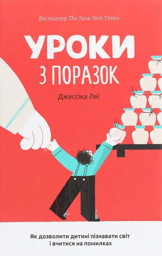 Уроки з поразок. Як дозволити дитині пізнавати світ і вчитися на помилках — Джессіка Леї