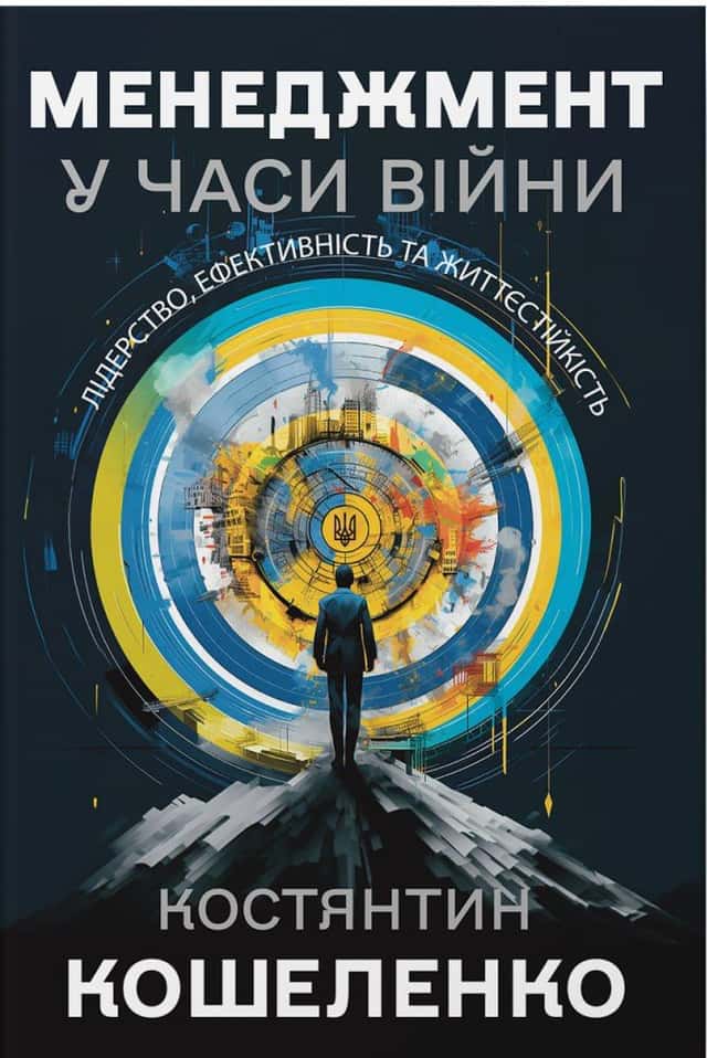 Менеджмент у часи війни. Лідерство, ефективність та життєстійкість — Костянтин Кошеленко