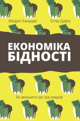 Економіка бідності. Як звільнити світ від злиднів — Абхіджіт Банерджі, Естер Дюфло