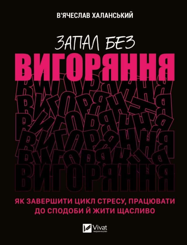 Запал без вигоряння. Як завершити цикл стресу, працювати до сподоби й жити щасливо — В'ячеслав Халанський