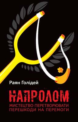 Напролом. Мистецтво перетворювати перешкоди на перемоги — Райан Голідей