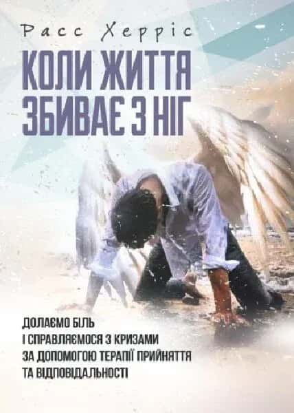 Обкладинка книги «Коли життя збиває з ніг. Долаємо біль і справляємося з кризами за допомогою терапії прийняття...» — Расс Херріс