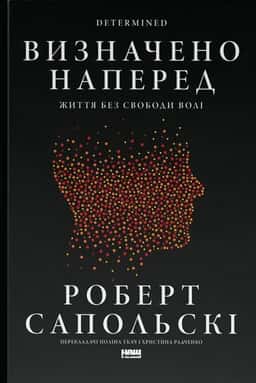 Визначено наперед. Життя без свободи волі — Роберт Сапольскі